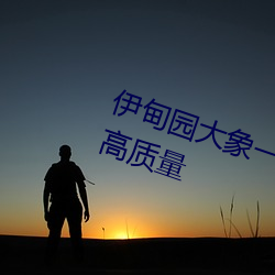 伊甸园(yuán)大象一二三四2021优质影视高质量