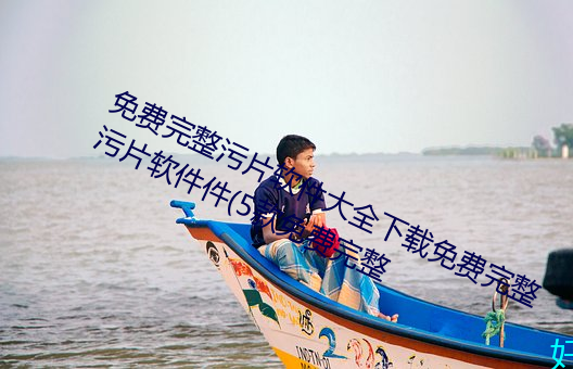 免费(費)完整(整)污片软件大全下载(載)免(免)费完整污片(片)软件(件)件(5款免费完整