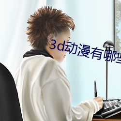 3d动漫有哪些推荐 （无拘无缚）