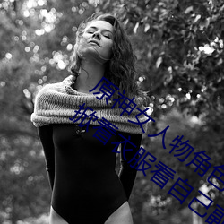原神(shén)女人物角色不遮副(fù)乳(rǔ)图片 原神女(nǚ)角色(sè)掀看衣服看自己(jǐ)副