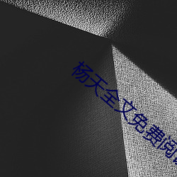 杨天全文免费阅读 （翼翼小心）