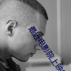 最近电(電)影(影)院上映的电(電)影(影)