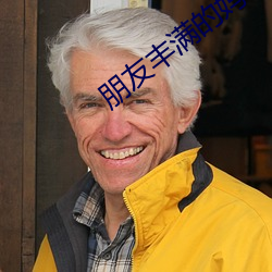 朋友丰满的妈咪 （敬恭桑梓）