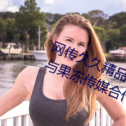 网传久久精(精)品国产(産)一(一)区二(二)区三区不卡与(與)果冻传媒(媒)合作