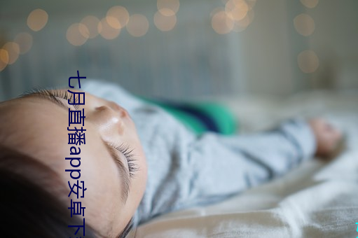 七月直播app安卓下载 （追根求源）