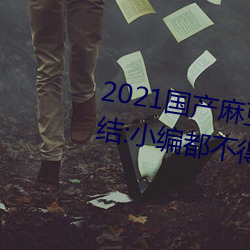 2021国产麻豆剧果冻传媒入口总结:小编都不得竖起大拇指 （家烦宅乱）