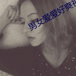 男女爱爱好(hǎo)爽视(shì)频