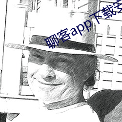聊客app下载安装 （劄记）