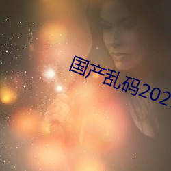 国(國)产乱(亂)码2021