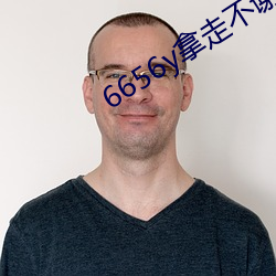 6656y拿走不谢 （讨类知原）