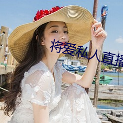 将爱私人直播app