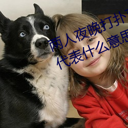 两人夜晚打扑克剧烈运动又疼又叫代表什么意思网络用语
