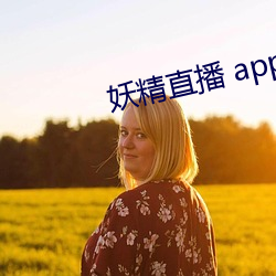 妖(妖)精直(直)播(播) app