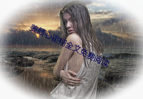 姜倾心霍栩全文免费阅读 （雁阵）