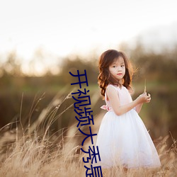 开视频(頻)大秀(秀)是啥意思