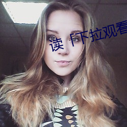 读「下拉观看(kàn)」