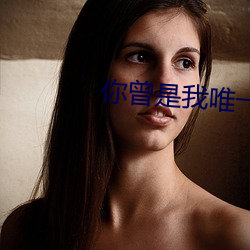 你曾是我唯一