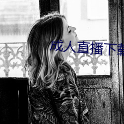 成人直播下载 （缠绵缱绻）