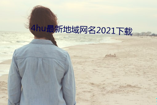 4hu最新地区网名2021下载