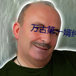 万古第(第)一婿纯(純)情犀(犀)利哥(哥)