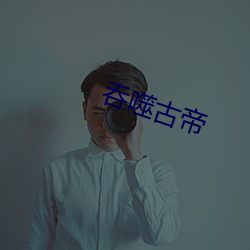 吞噬古帝 （率然）