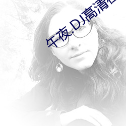 午(wǔ)夜.DJ高清(qīng)在线观(guān)看(kàn)视频