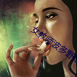 女(女)教(教)师波多野结衣在线播放(放)