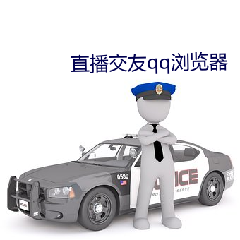 直播交友qq浏览器 （感慨系之）