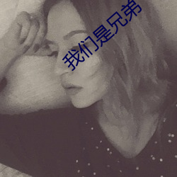我们是兄弟 （趋之如鹜）