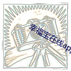 幸(xìng)福(fú)宝在(zài)线(xiàn)app大(dà)全