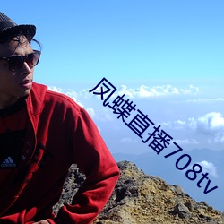凤蝶直播708tv （声色并厉）