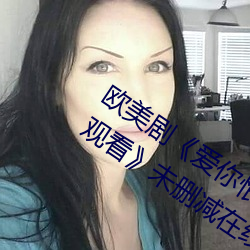 欧美剧《爱你恨你更想你高清国语版免费观看未删减在线 （老媪