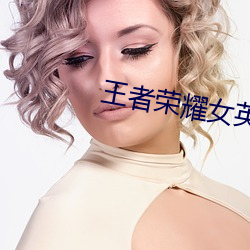 王者荣耀女英雄去掉所有服