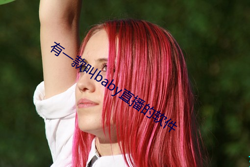 有一款叫baby直播的软件 （党邪陷正）