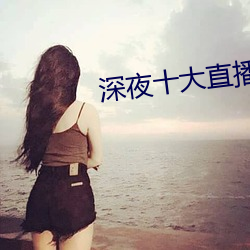 深夜十大直播软件 （断线鹞子