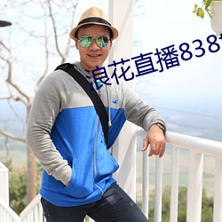 浪花直播838tv （直眉睖眼）