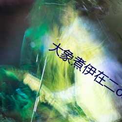 大象煮伊在二o二一久
