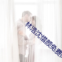 林(林)浩沈(沈)惜颜免(免)费阅读最新章节(節)