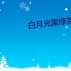 白月光黑绿茶 药衡）