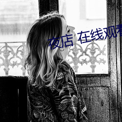 夜(夜)店 在线观(觀)看