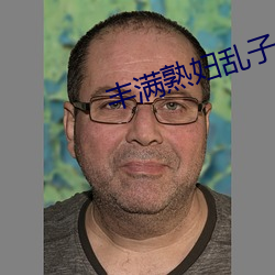 丰满熟妇乱子伦 鞅鞅不乐）