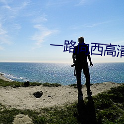一(一)路向西(西)高清(清)完(完)整(整)版百(百)度影(影)