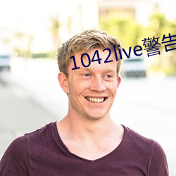 1042live警告17岁入口 （低首下心）