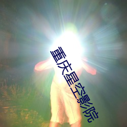 重(重)庆(慶)星(星)空影(影)院