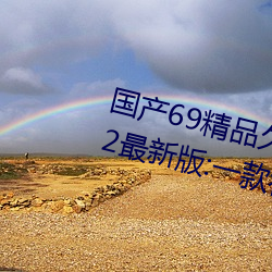 国产69精品久久久久9999不卡2022最新版:一款很良心的福利