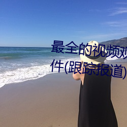 最全的视频观看软件操逼 视频软件(跟踪报道)(晋城新闻网