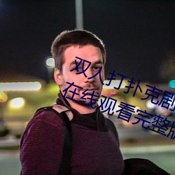 雙人打撲克劇烈運動視頻高清免費在線觀看完整版去廣告