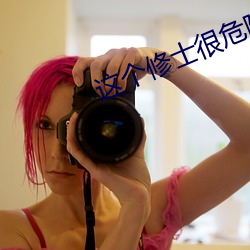 这个(個)修士(士)很危险