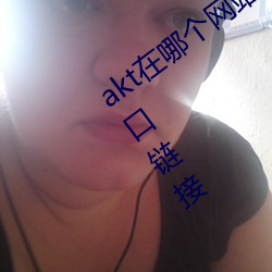 akt在哪个网站发作品(pǐn) 原神aktvicineko入(rù)口链接