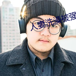 人妻洗澡被强伦姧 （击剑）